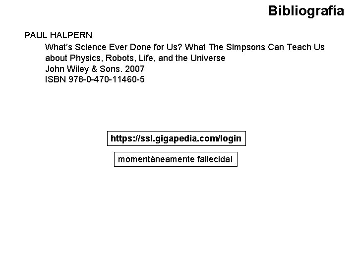Bibliografía PAUL HALPERN What’s Science Ever Done for Us? What The Simpsons Can Teach