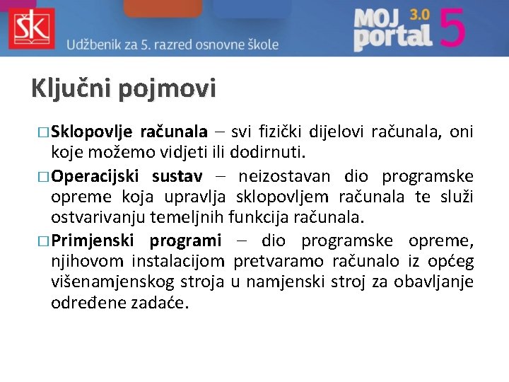 Ključni pojmovi � Sklopovlje računala – svi fizički dijelovi računala, oni koje možemo vidjeti