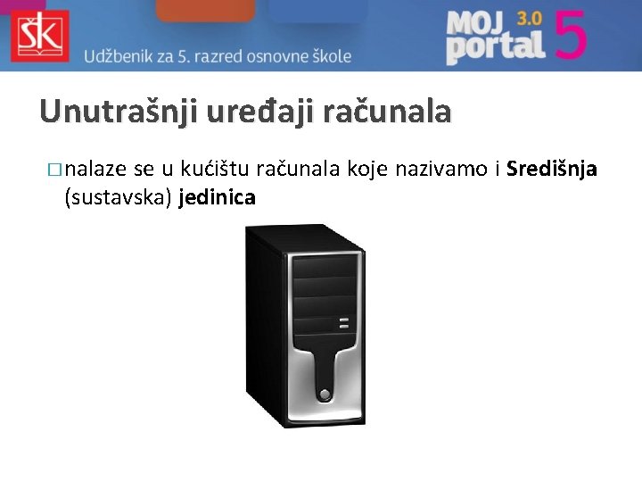 Unutrašnji uređaji računala � nalaze se u kućištu računala koje nazivamo i Središnja (sustavska)