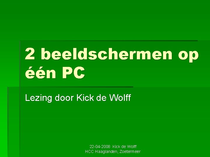 2 beeldschermen op één PC Lezing door Kick de Wolff 22 -04 -2008 Kick