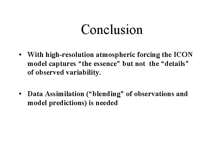 Conclusion • With high-resolution atmospheric forcing the ICON model captures “the essence” but not