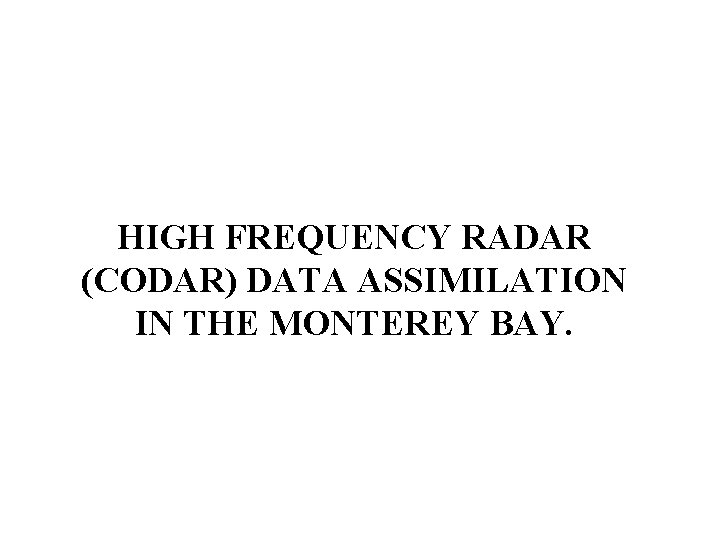 HIGH FREQUENCY RADAR (CODAR) DATA ASSIMILATION IN THE MONTEREY BAY. 