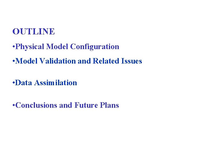 OUTLINE • Physical Model Configuration • Model Validation and Related Issues • Data Assimilation