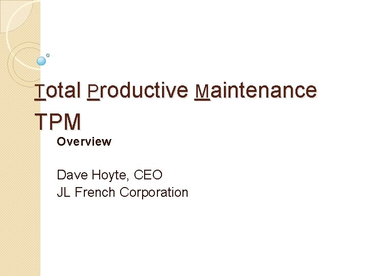 Total Productive Maintenance TPM Overview Dave Hoyte, CEO JL French Corporation 