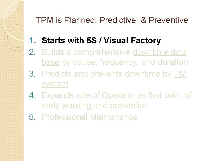 TPM is Planned, Predictive, & Preventive 1. Starts with 5 S / Visual Factory