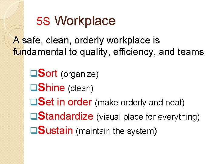 5 S Workplace A safe, clean, orderly workplace is fundamental to quality, efficiency, and