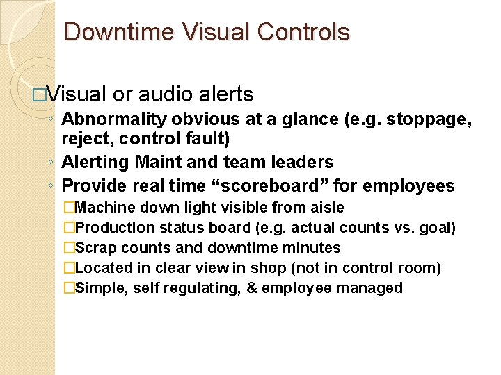 Downtime Visual Controls �Visual or audio alerts ◦ Abnormality obvious at a glance (e.