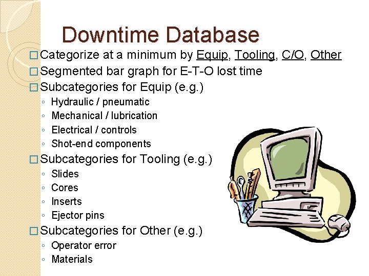 Downtime Database � Categorize at a minimum by Equip, Tooling, C/O, Other � Segmented