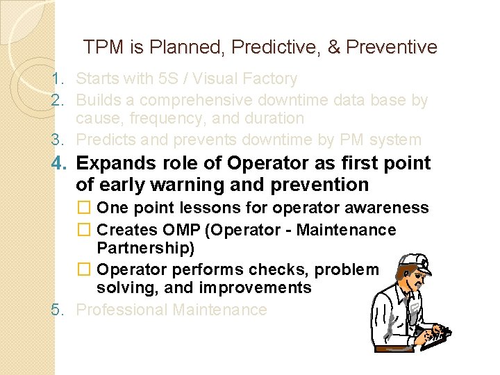 TPM is Planned, Predictive, & Preventive 1. Starts with 5 S / Visual Factory