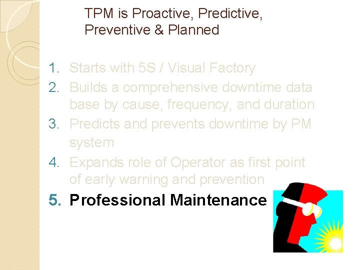 TPM is Proactive, Predictive, Preventive & Planned 1. Starts with 5 S / Visual