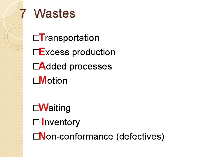 7 Wastes �Transportation �Excess production �Added processes �Motion �Waiting � Inventory �Non-conformance (defectives) 