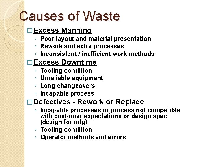 Causes of Waste � Excess Manning ◦ Poor layout and material presentation ◦ Rework