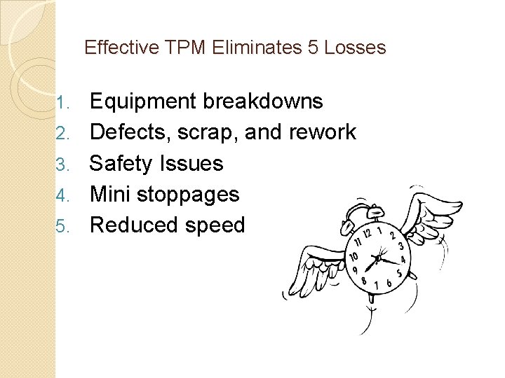 Effective TPM Eliminates 5 Losses 1. 2. 3. 4. 5. Equipment breakdowns Defects, scrap,