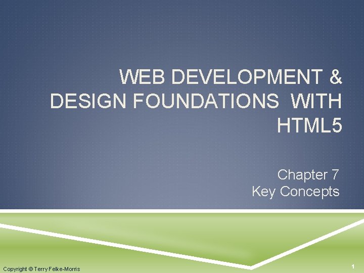 WEB DEVELOPMENT & DESIGN FOUNDATIONS WITH HTML 5 Chapter 7 Key Concepts Copyright ©