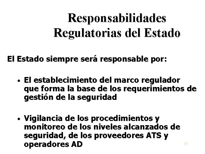 Responsabilidades Regulatorias del Estado El Estado siempre será responsable por: • El establecimiento del