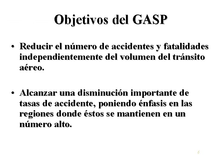 Objetivos del GASP • Reducir el número de accidentes y fatalidades independientemente del volumen
