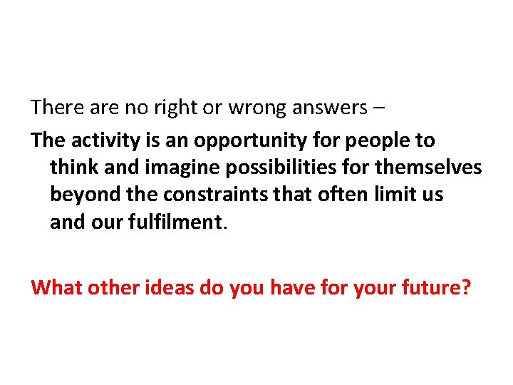There are no right or wrong answers – The activity is an opportunity for