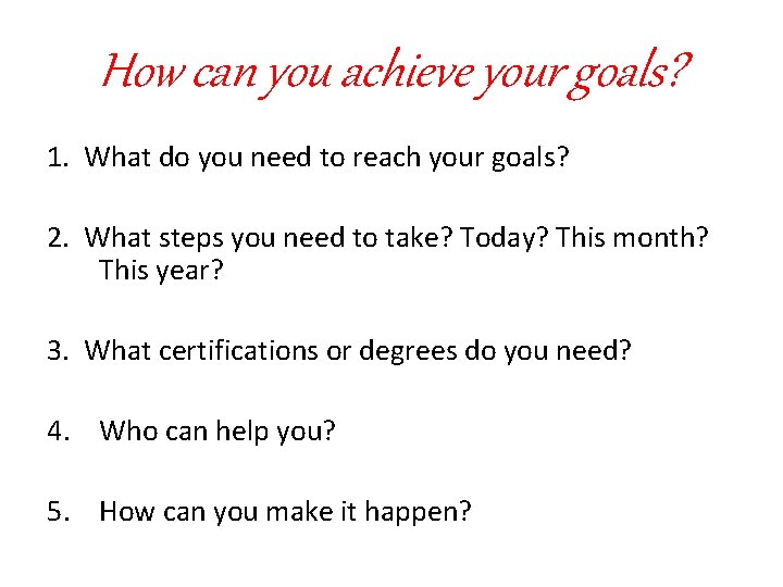 How can you achieve your goals? 1. What do you need to reach your