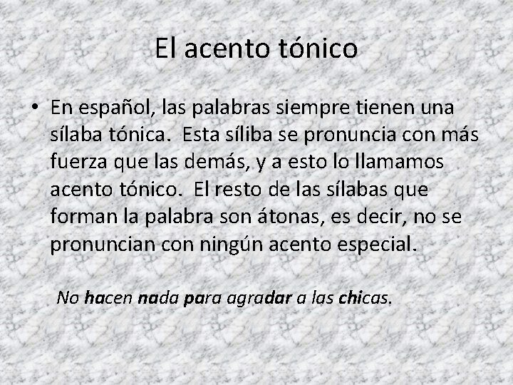 El acento tónico • En español, las palabras siempre tienen una sílaba tónica. Esta