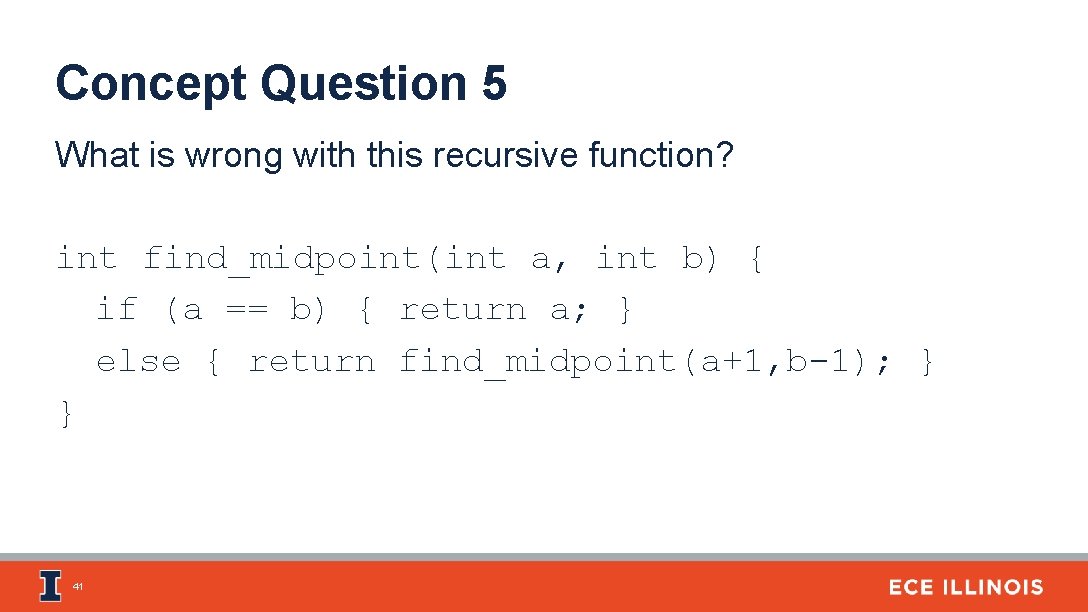 Concept Question 5 What is wrong with this recursive function? int find_midpoint(int a, int