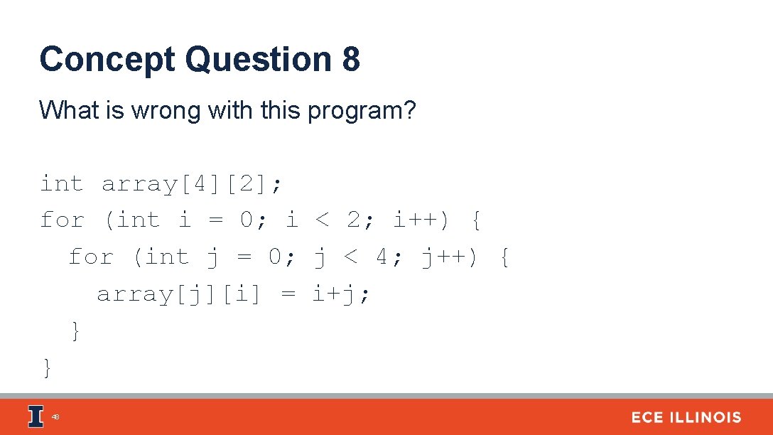 Concept Question 8 What is wrong with this program? int array[4][2]; for (int i