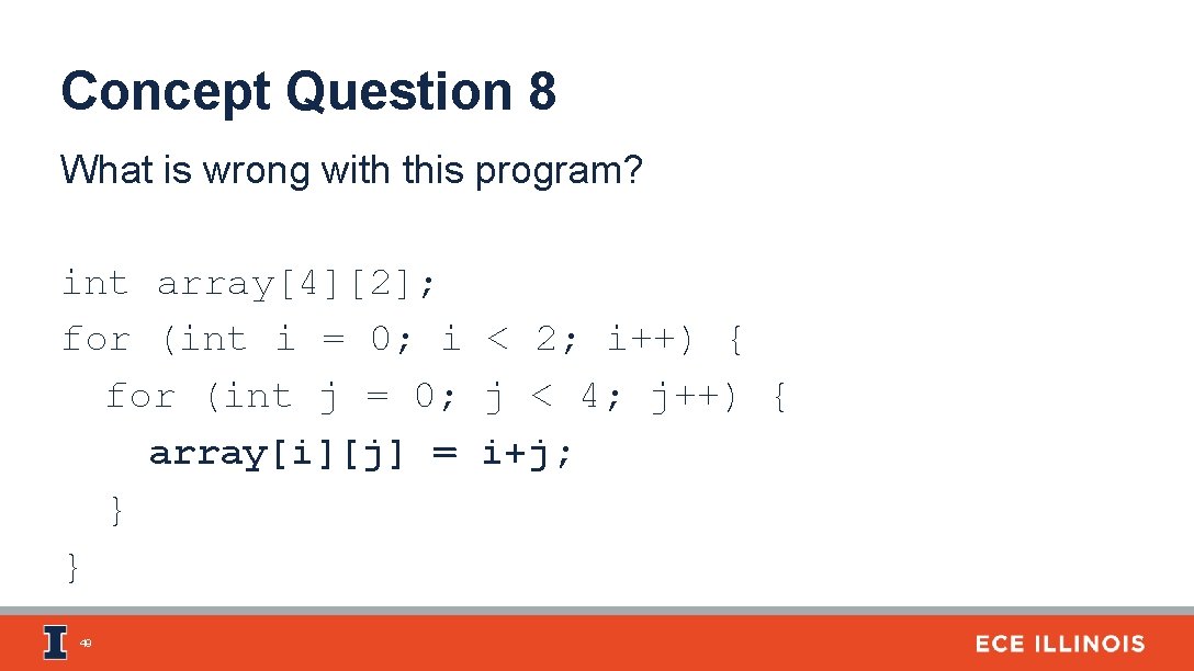 Concept Question 8 What is wrong with this program? int array[4][2]; for (int i