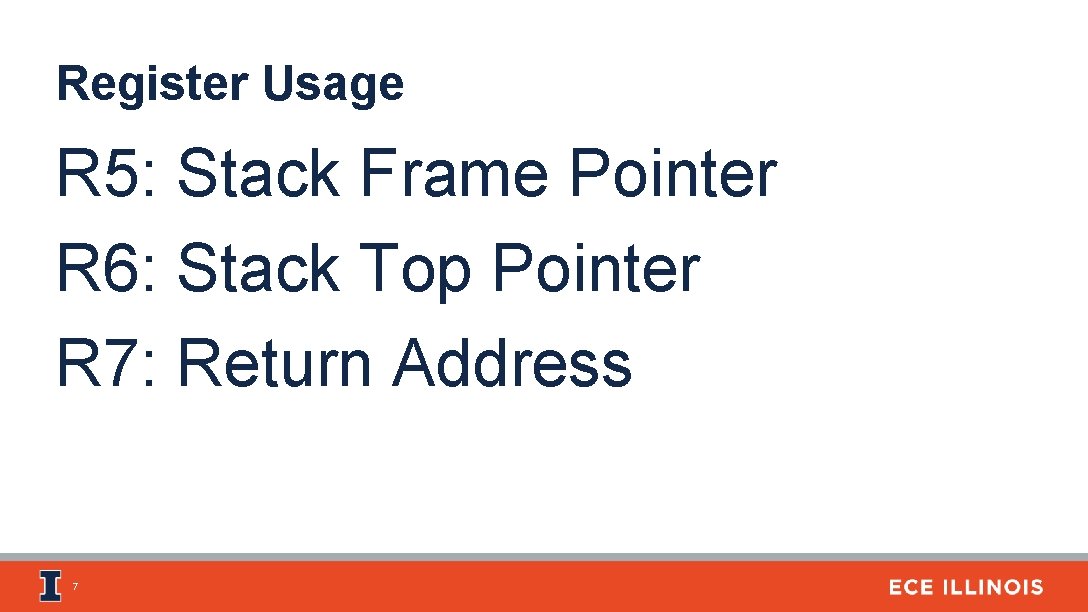 Register Usage R 5: Stack Frame Pointer R 6: Stack Top Pointer R 7: