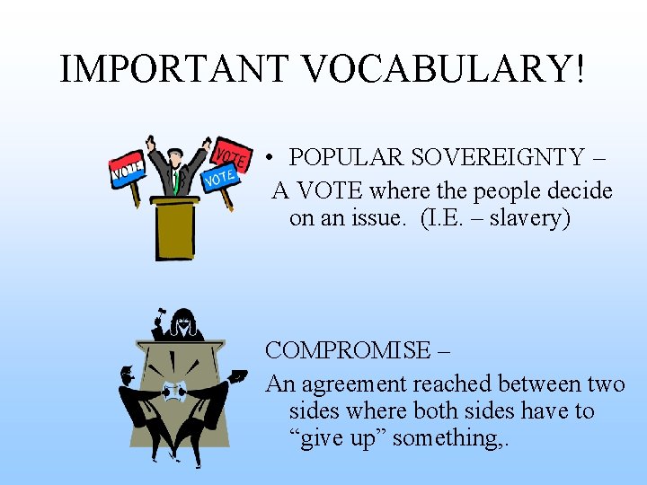 IMPORTANT VOCABULARY! • POPULAR SOVEREIGNTY – A VOTE where the people decide on an