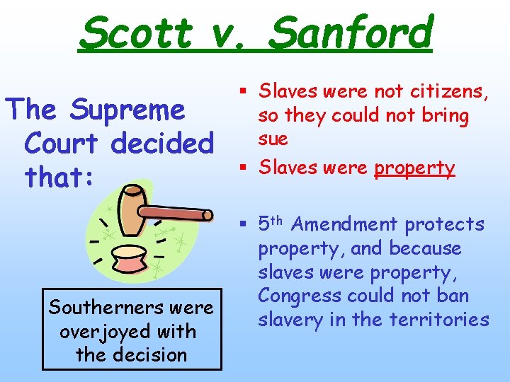 Scott v. Sanford The Supreme Court decided that: Southerners were overjoyed with the decision