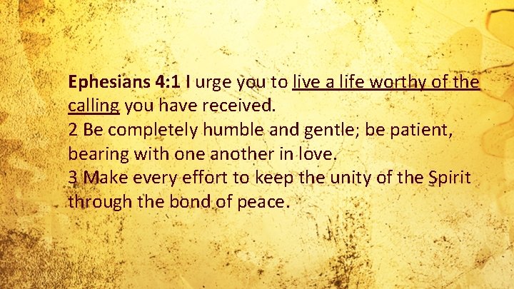 Ephesians 4: 1 I urge you to live a life worthy of the calling