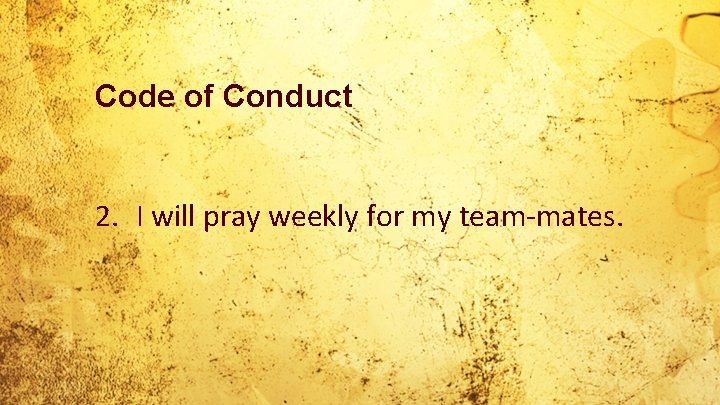 Code of Conduct 2. I will pray weekly for my team-mates. 