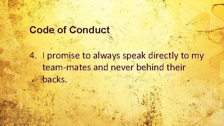 Code of Conduct 4. I promise to always speak directly to my team-mates and
