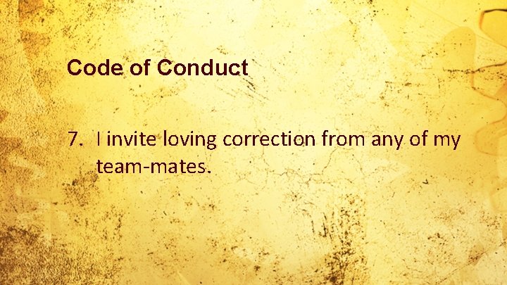 Code of Conduct 7. I invite loving correction from any of my team-mates. 