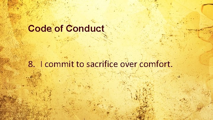 Code of Conduct 8. I commit to sacrifice over comfort. 