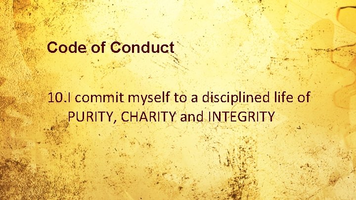 Code of Conduct 10. I commit myself to a disciplined life of PURITY, CHARITY