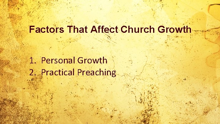 Factors That Affect Church Growth 1. Personal Growth 2. Practical Preaching 