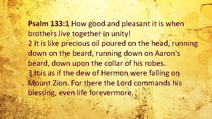 Psalm 133: 1 How good and pleasant it is when brothers live together in