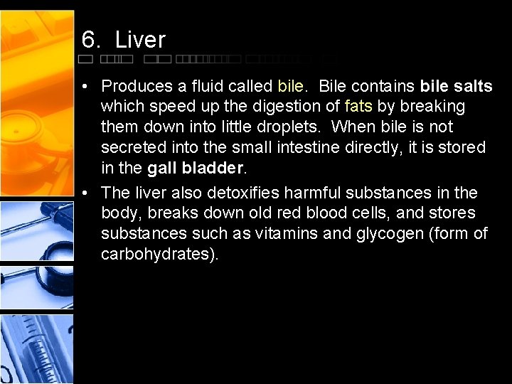 6. Liver • Produces a fluid called bile. Bile contains bile salts which speed