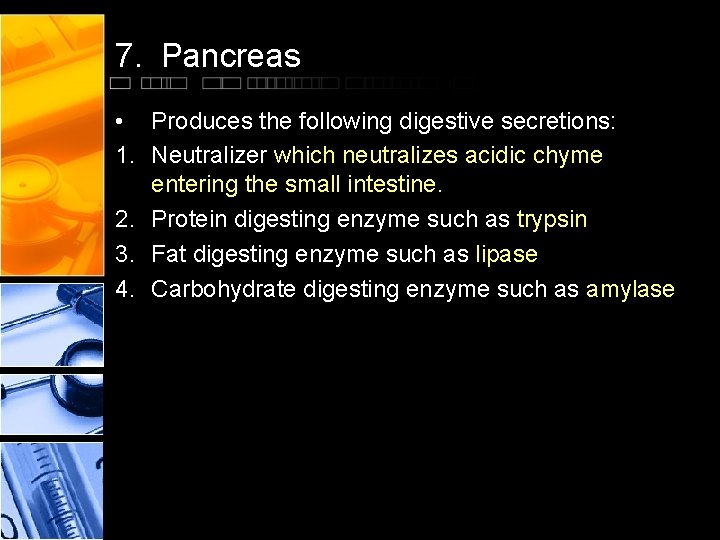 7. Pancreas • Produces the following digestive secretions: 1. Neutralizer which neutralizes acidic chyme