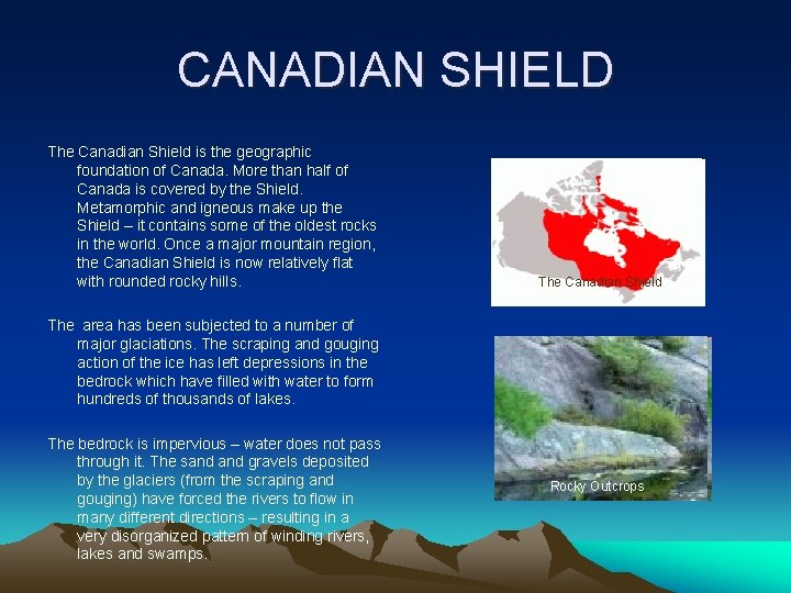 CANADIAN SHIELD The Canadian Shield is the geographic foundation of Canada. More than half