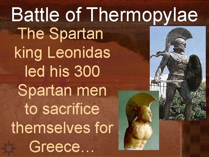 Battle of Thermopylae The Spartan king Leonidas led his 300 Spartan men to sacrifice