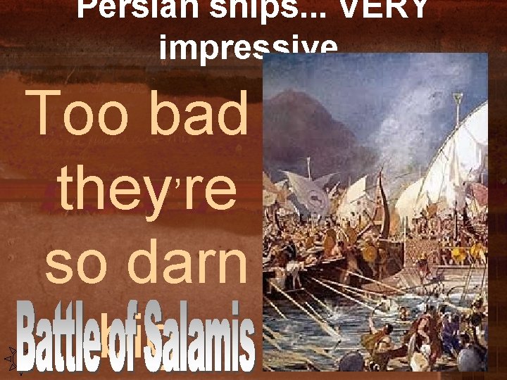 Persian ships. . . VERY impressive. Too bad they’re so darn big. 