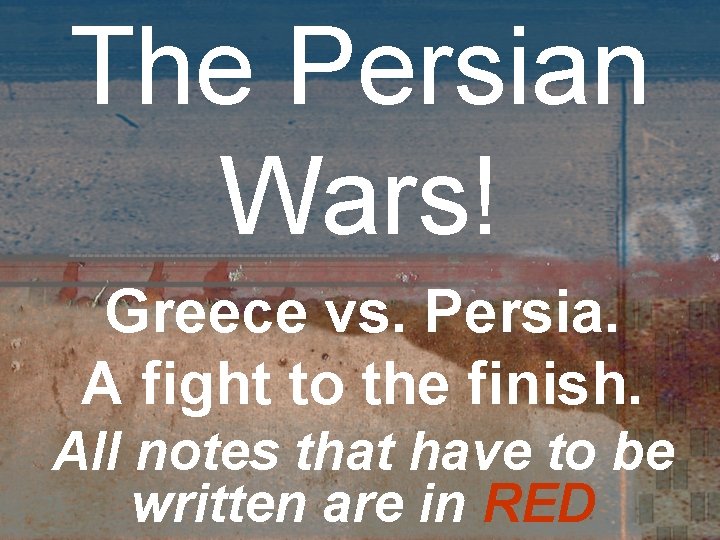 The Persian Wars! Greece vs. Persia. A fight to the finish. All notes that