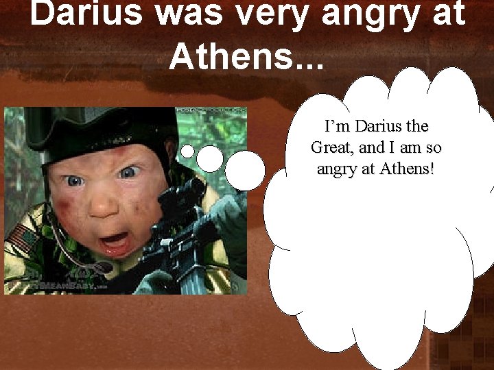 Darius was very angry at Athens. . . I’m Darius the Great, and I