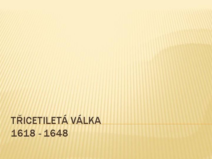 TŘICETILETÁ VÁLKA 1618 - 1648 