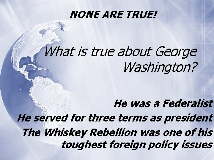 NONE ARE TRUE! What is true about George Washington? He was a Federalist He NONE ARE TRUE! What is true about George Washington? He was a Federalist He