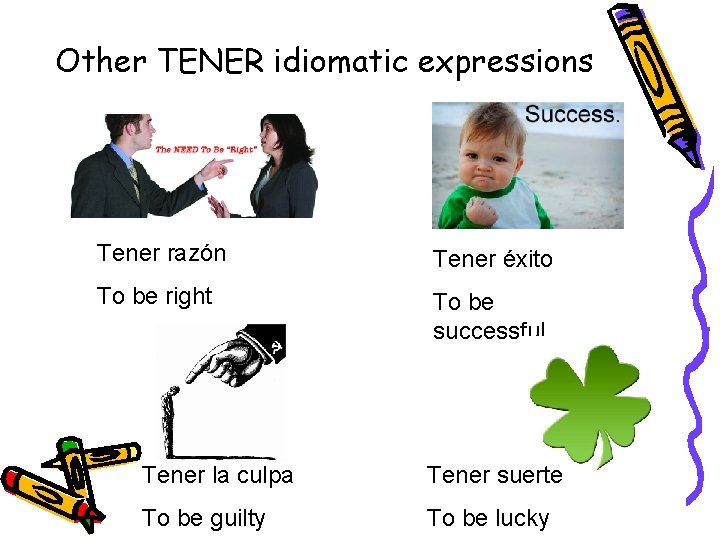 Other TENER idiomatic expressions Tener razón Tener éxito To be right To be successful