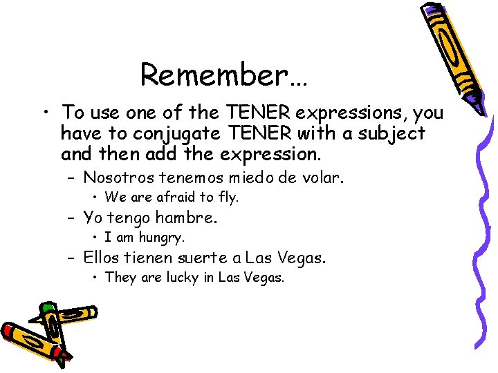 Remember… • To use one of the TENER expressions, you have to conjugate TENER