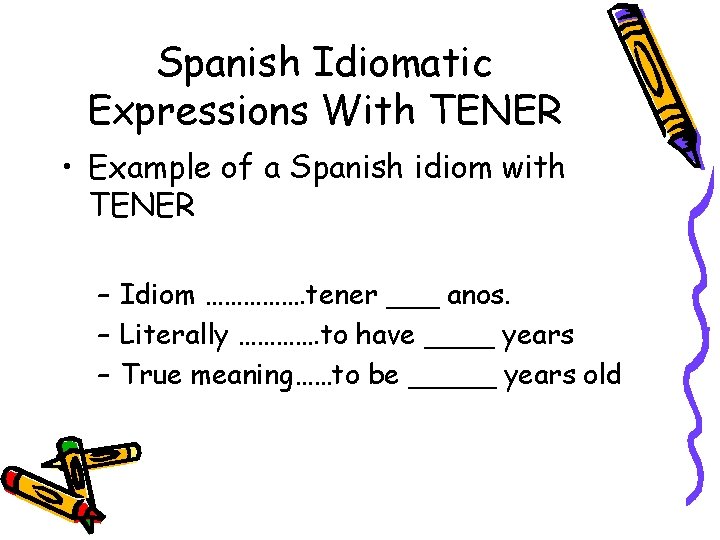 Spanish Idiomatic Expressions With TENER • Example of a Spanish idiom with TENER –