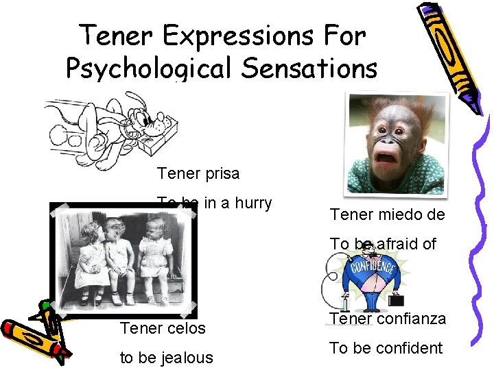 Tener Expressions For Psychological Sensations Tener prisa To be in a hurry Tener miedo